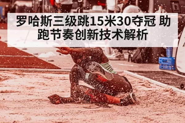 罗哈斯三级跳15米30夺冠 助跑节奏创新技术解析